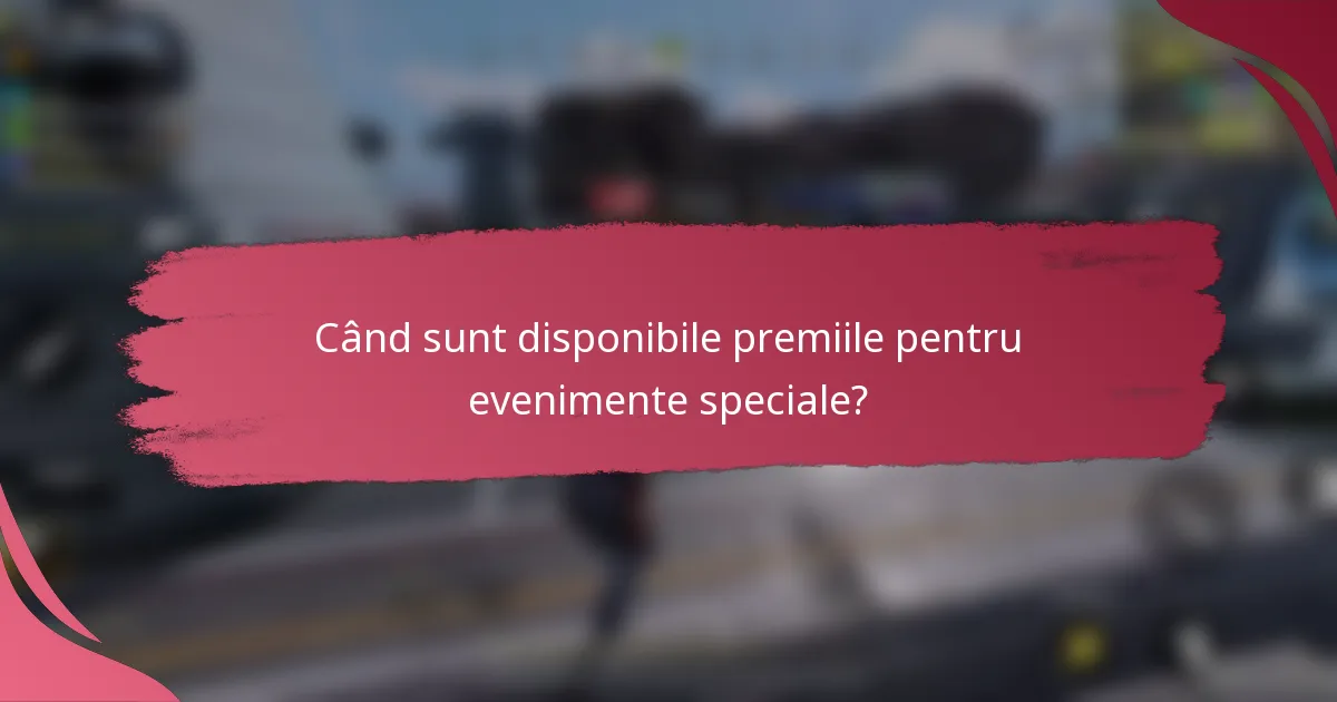 Când sunt disponibile premiile pentru evenimente speciale?