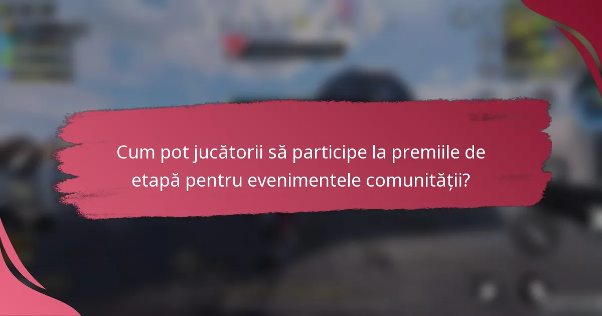 Cum pot jucătorii să participe la premiile de etapă pentru evenimentele comunității?